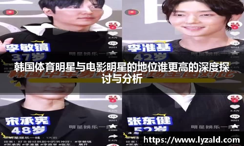 韩国体育明星与电影明星的地位谁更高的深度探讨与分析