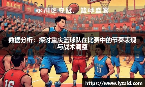 数据分析：探讨重庆篮球队在比赛中的节奏表现与战术调整