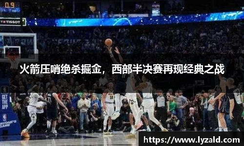 火箭压哨绝杀掘金，西部半决赛再现经典之战