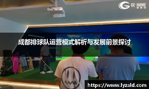 成都排球队运营模式解析与发展前景探讨