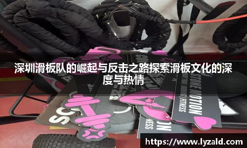 深圳滑板队的崛起与反击之路探索滑板文化的深度与热情