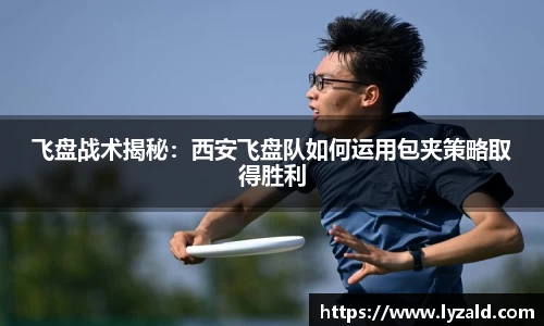 飞盘战术揭秘：西安飞盘队如何运用包夹策略取得胜利