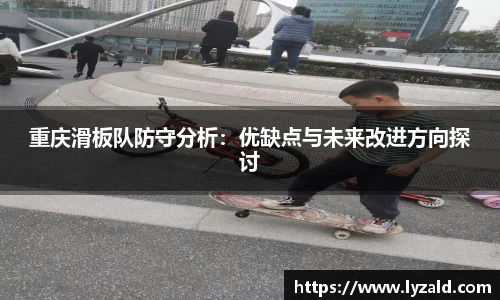 重庆滑板队防守分析：优缺点与未来改进方向探讨