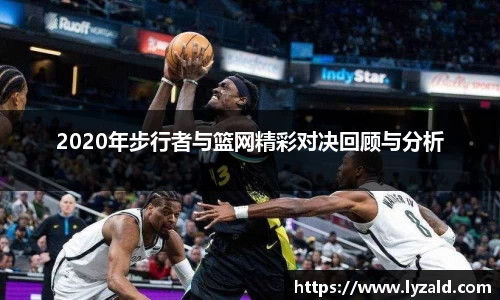 2020年步行者与篮网精彩对决回顾与分析