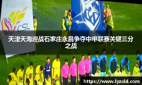 天津天海迎战石家庄永昌争夺中甲联赛关键三分之战