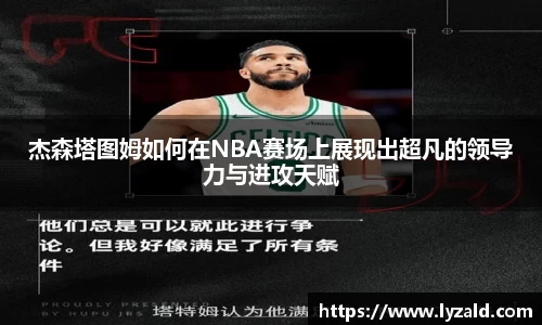 杰森塔图姆如何在NBA赛场上展现出超凡的领导力与进攻天赋