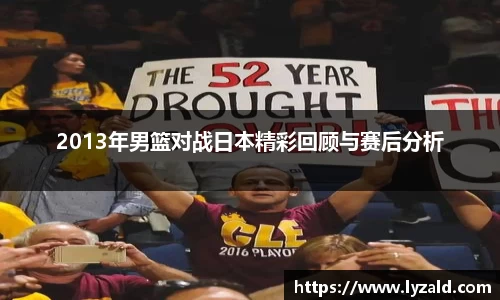 2013年男篮对战日本精彩回顾与赛后分析