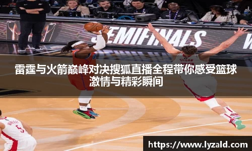 雷霆与火箭巅峰对决搜狐直播全程带你感受篮球激情与精彩瞬间