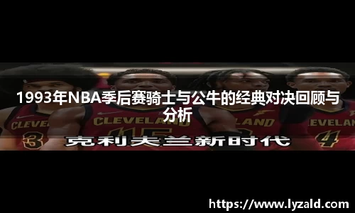 1993年NBA季后赛骑士与公牛的经典对决回顾与分析