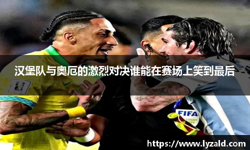 汉堡队与奥厄的激烈对决谁能在赛场上笑到最后