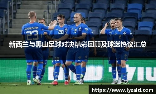 新西兰与黑山足球对决精彩回顾及球迷热议汇总