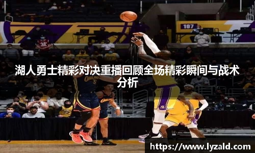湖人勇士精彩对决重播回顾全场精彩瞬间与战术分析