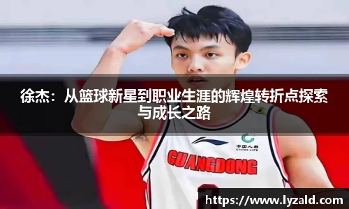 徐杰：从篮球新星到职业生涯的辉煌转折点探索与成长之路