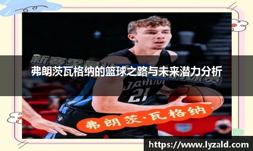弗朗茨瓦格纳的篮球之路与未来潜力分析