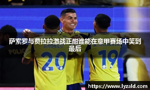 萨索罗与费拉拉激战正酣谁能在意甲赛场中笑到最后