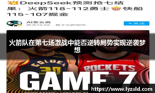 火箭队在第七场激战中能否逆转局势实现逆袭梦想